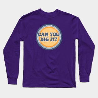 Can you dig it?! Long Sleeve T-Shirt